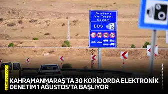 Kahramanmaraş'ta 30 koridorda elektronik denetim 1 Ağustos'ta başlıyor