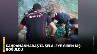 Kahramanmaraş'ta şelaleye giren Ramazan Çiftçi boğuldu
