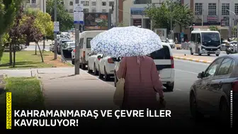 Kahramanmaraş ve çevre iller kavruluyor!