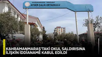 Kahramanmaraş'taki okul saldırısına ilişkin iddianame kabul edildi