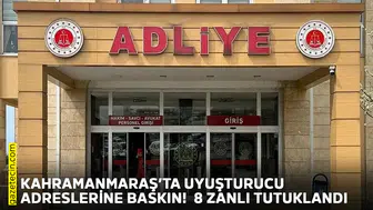 Kahramanmaraş’ta uyuşturucu adreslerine baskın!  8 zanlı tutuklandı