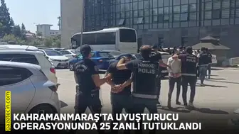 Kahramanmaraş'ta uyuşturucu operasyonunda 25 zanlı tutuklandı
