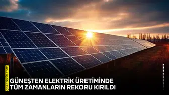 Güneşten elektrik üretiminde tüm zamanların rekoru kırıldı