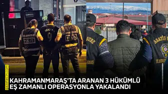 Kahramanmaraş'ta aranan 3 hükümlü eş zamanlı operasyonla yakalandı