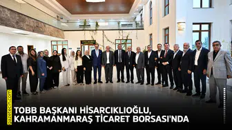 TOBB Başkanı Hisarcıklıoğlu, Kahramanmaraş Ticaret Borsası'nda