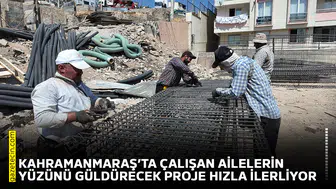 Kahramanmaraş’ta çalışan ailelerin yüzünü güldürecek proje hızla ilerliyor