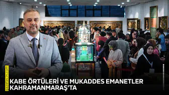 Kabe örtüleri ve mukaddes emanetler Kahramanmaraş’ta