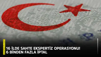 16 ilde sahte ekspertiz operasyonu! 6 binden fazla iptal