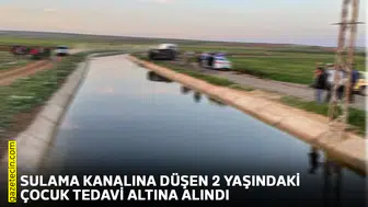 Sulama kanalına düşen 2 yaşındaki çocuk tedavi altına alındı