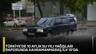 Türkiye'de 10 aylık su yılı yağışları raporunda Kahramanmaraş ilk 10’da