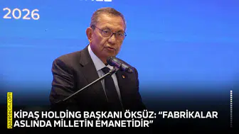 KİPAŞ Holding Başkanı Öksüz: “Fabrikalar aslında milletin emanetidir”