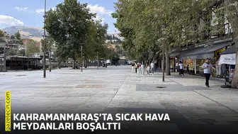 Kahramanmaraş’ta sıcak hava meydanları boşalttı