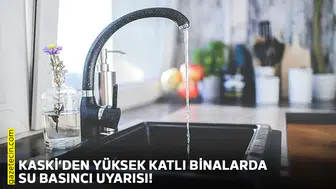 KASKİ’den yüksek katlı binalarda su basıncı uyarısı!
