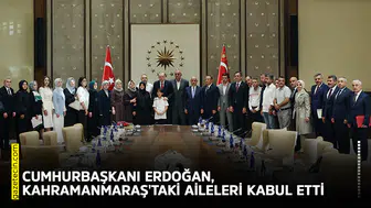 Cumhurbaşkanı Erdoğan, Kahramanmaraş'taki aileleri kabul etti