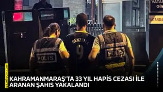 Kahramanmaraş’ta 33 yıl hapis cezası ile aranan şahıs yakalandı