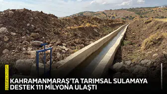 Kahramanmaraş’ta tarımsal sulamaya destek 111 milyona ulaştı