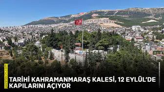 Tarihi Kahramanmaraş Kalesi, 12 Eylül’de kapılarını açıyor