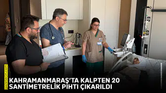 Kahramanmaraş’ta kalpten 20 santimetrelik pıhtı çıkarıldı