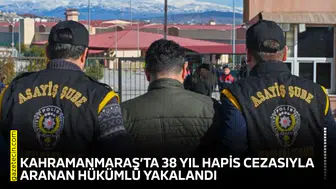 Kahramanmaraş’ta 38 yıl hapis cezasıyla aranan hükümlü yakalandı