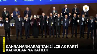 Kahramanmaraş’tan 2 ilçe AK Parti kadrolarına katıldı
