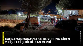 Kahramanmaraş'ta su kuyusuna giren 2 kişi feci şekilde can verdi