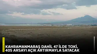 Kahramanmaraş dahil 47 ilde TOKİ, 405 arsayı açık artırmayla satacak