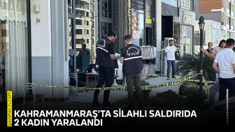 Kahramanmaraş'ta silahlı saldırıda 2 kadın yaralandı