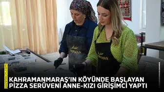 Kahramanmaraş’ın köyünde başlayan pizza serüveni anne-kızı girişimci yaptı