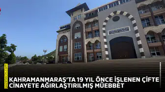 Kahramanmaraş’ta 19 yıl önce işlenen çifte cinayete ağırlaştırılmış müebbet