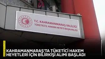 Kahramanmaraş’ta Tüketici Hakem Heyetleri için bilirkişi alımı başladı