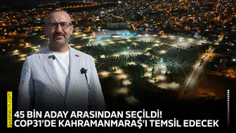 45 bin aday arasından seçildi! COP31’de Kahramanmaraş’ı temsil edecek