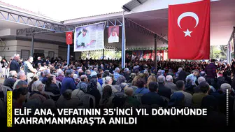 Elif Ana, vefatının 35’inci yıl dönümünde Kahramanmaraş’ta anıldı