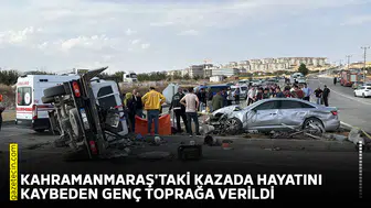 Kahramanmaraş'taki kazada hayatını kaybeden genç toprağa verildi