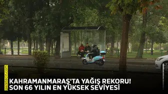 Kahramanmaraş'ta yağış rekoru! Son 66 yılın en yüksek seviyesi