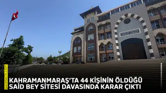 Kahramanmaraş’ta 44 kişinin öldüğü Said Bey Sitesi davasında karar çıktı