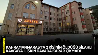 Kahramanmaraş'ta 2 kişinin öldüğü olaya ilişkin davada karar çıkmadı