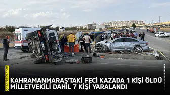 Kahramanmaraş’taki feci kazada 1 kişi öldü, Milletvekili dahil 7 kişi yaralandı