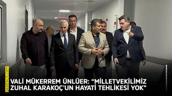 Vali Ünlüer: “Milletvekilimiz Zuhal Karakoç'un hayati tehlikesi yok”