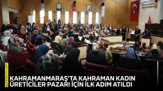 Kahramanmaraş’ta Kahraman Kadın Üreticiler Pazarı için ilk adım atıldı