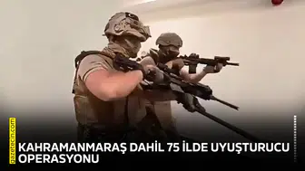 Kahramanmaraş dahil 75 ilde uyuşturucu operasyonu!