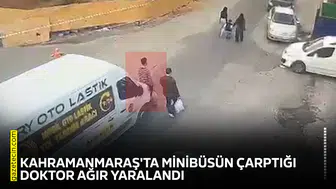 Kahramanmaraş'ta minibüsün çarptığı doktor ağır yaralandı