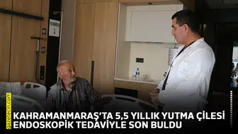 Kahramanmaraş’ta 5,5 yıllık yutma çilesi endoskopik tedaviyle son buldu