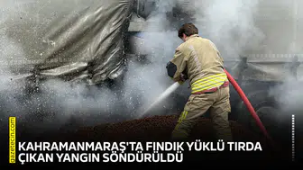 Kahramanmaraş'ta fındık yüklü tırda çıkan yangın söndürüldü