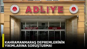 Kahramanmaraş depremlerinin yıkımlarına soruşturma!