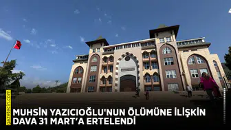 Muhsin Yazıcıoğlu'nun ölümüne ilişkin dava 31 Mart'a ertelendi