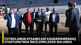 Futbolunun efsaneleri Kahramanmaraş Stadyumu’nda incelemelerde bulundu