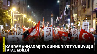 Kahramanmaraş’ta 'Cumhuriyet Yürüyüşü' iptal edildi
