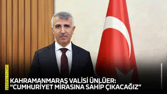 Kahramanmaraş Valisi Ünlüer: “Cumhuriyet mirasına sahip çıkacağız”