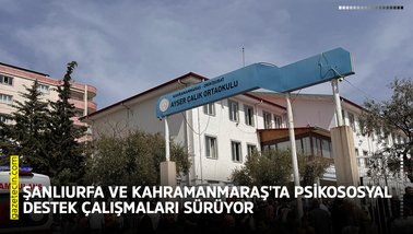 Şanlıurfa ve Kahramanmaraş'ta psikososyal destek çalışmaları sürüyor