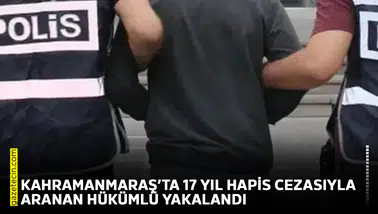 Kahramanmaraş’ta 17 yıl hapis cezasıyla aranan hükümlü yakalandı